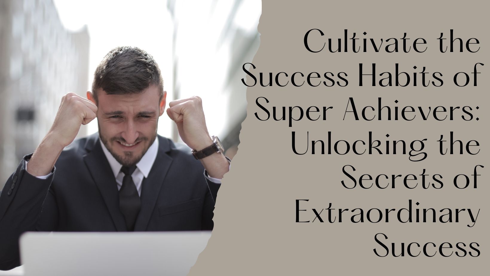 Cultivate the Success Habits of Super Achievers: Unlocking the Secrets of Extraordinary Success