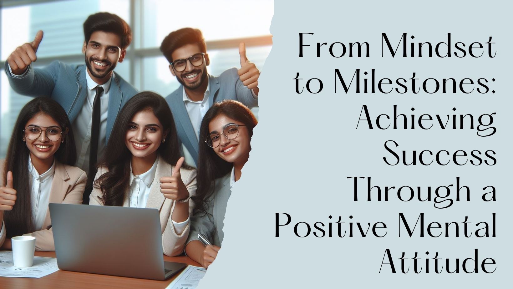 From Mindset to Milestones: Achieving Success Through a Positive Mental Attitude